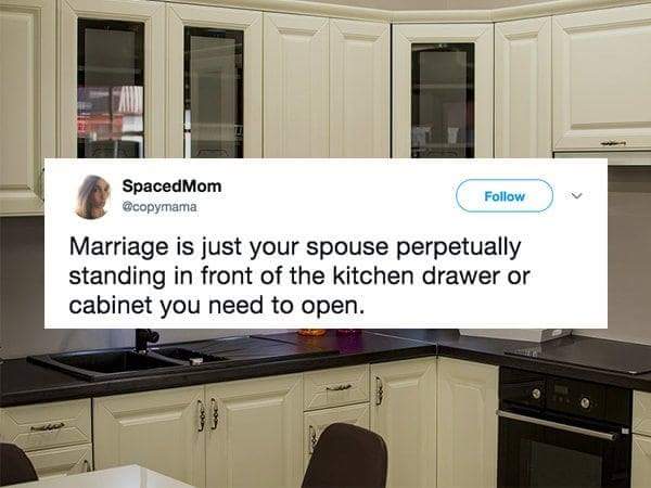 marriage meme kitchen - SpacedMom Marriage is just your spouse perpetually standing in front of the kitchen drawer or cabinet you need to open.