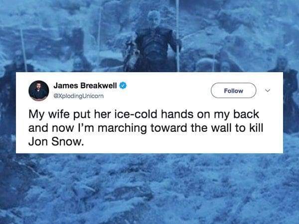 water resources - James Breakwell My wife put her icecold hands on my back and now I'm marching toward the wall to kill Jon Snow.