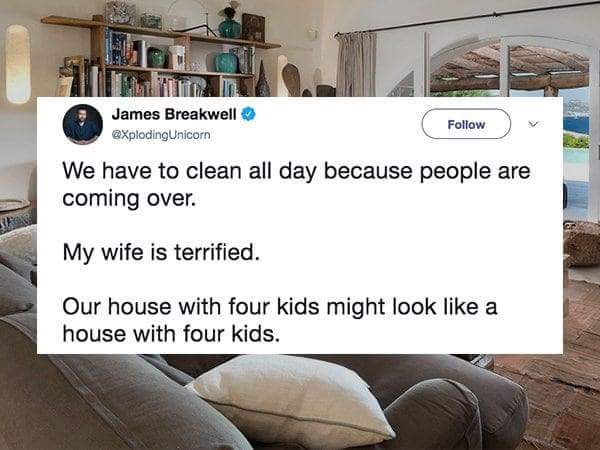 furniture - James Breakwell We have to clean all day because people are coming over. My wife is terrified. Our house with four kids might look a house with four kids.