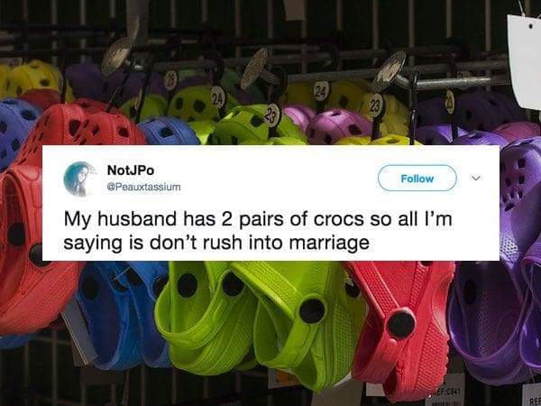 Crocs - 23 NotJPO Peauxtassium My husband has 2 pairs of crocs so all I'm saying is don't rush into marriage