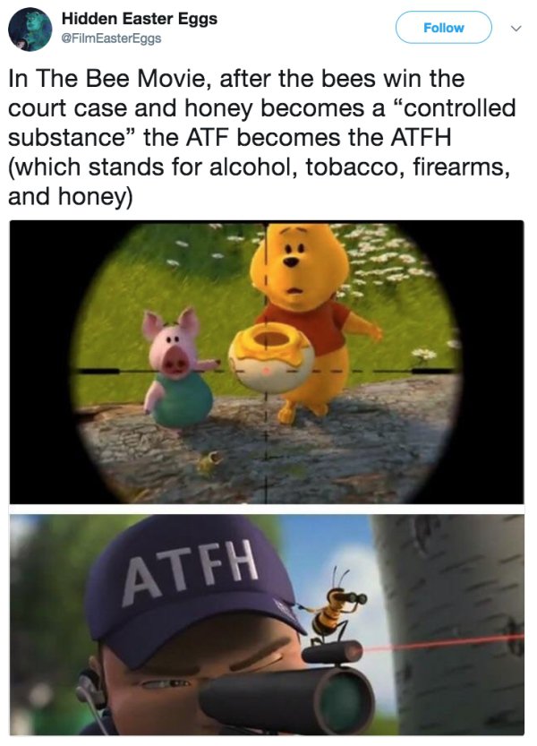 bee movie winnie the pooh - Hidden Easter Eggs In The Bee Movie, after the bees win the court case and honey becomes a "controlled substance" the Atf becomes the Atfh which stands for alcohol, tobacco, firearms, and honey Atfh