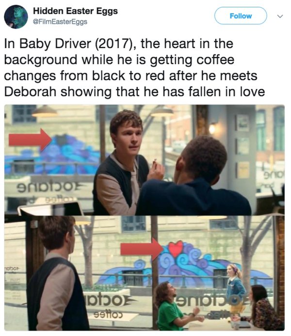 movie details reddit - Hidden Easter Eggs In Baby Driver 2017, the heart in the background while he is getting coffee changes from black to red after he meets Deborah showing that he has fallen in love 9NDIDO pto 91 99110