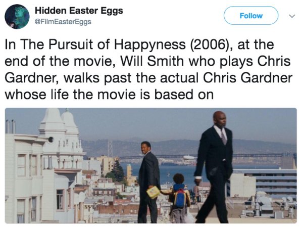 presentation - Hidden Easter Eggs In The Pursuit of Happyness 2006, at the end of the movie, Will Smith who plays Chris Gardner, walks past the actual Chris Gardner whose life the movie is based on