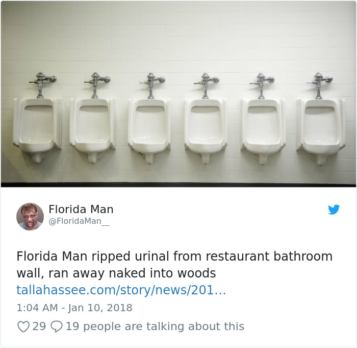 tap - Florida Man Man Florida Man ripped urinal from restaurant bathroom wall, ran away naked into woods tallahassee.comstorynews201... 29 9