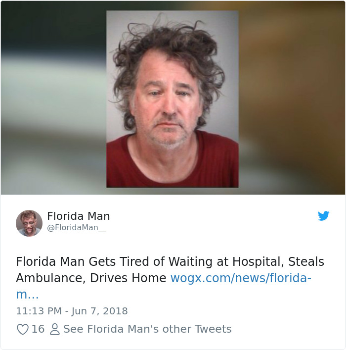 florida man memes - Florida Man Man Florida Man Gets Tired of Waiting at Hospital, Steals Ambulance, Drives Home wogx.comnewsflorida m ... 16 8 See Florida Man's other Tweets