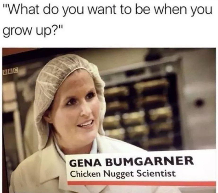 chicken nugget scientist - "What do you want to be when you grow up?" Bbc Gena Bumgarner Chicken Nugget Scientist