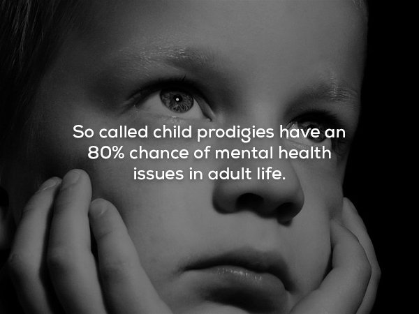 wtf facts - sad children - So called child prodigies have an 80% chance of mental health issues in adult life.