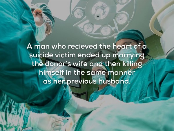 wtf facts - doctors in operating room - A man who recieved the heart of a suicide victim ended up marrying the donor's wife and then killing himself in the same manner as her previous husband.