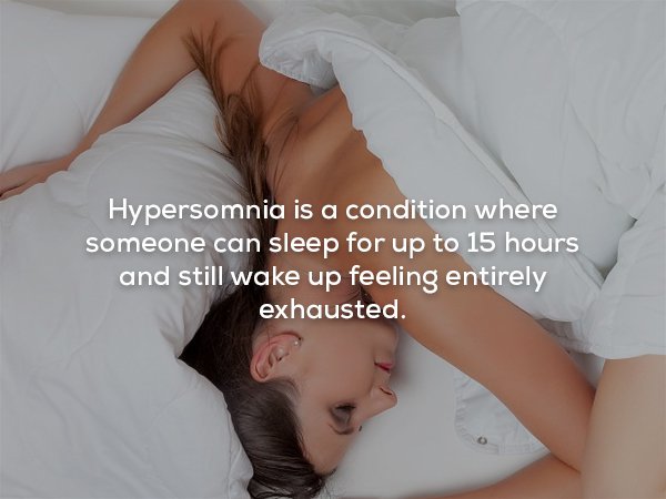 wtf facts - Hypersomnia is a condition where someone can sleep for up to 15 hours and still wake up feeling entirely exhausted.