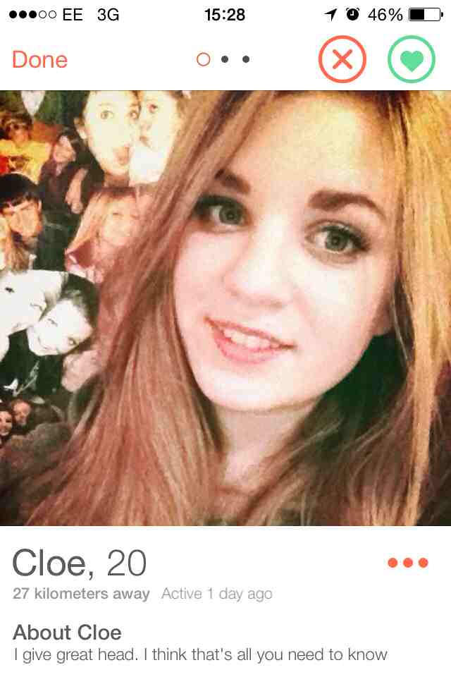 tinder - tinder bio - 00 Ee 3G 1 46% D 1010 Done Cloe, 20 27 kilometers away Active 1 day ago About Cloe I give great head. I think that's all you need to know