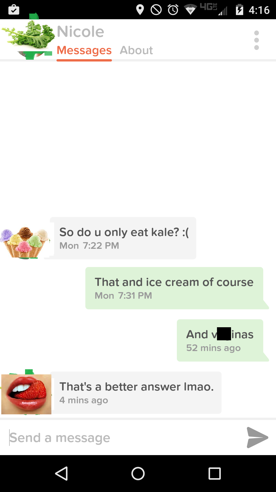 tinder - most clever pick up lines - 9 0 7 Hp la Nicole Messages About So do u only eat kale? Mon That and ice cream of course Mon And v inas 52 mins ago That's a better answer Imao. 4 mins ago Send a message 0 0