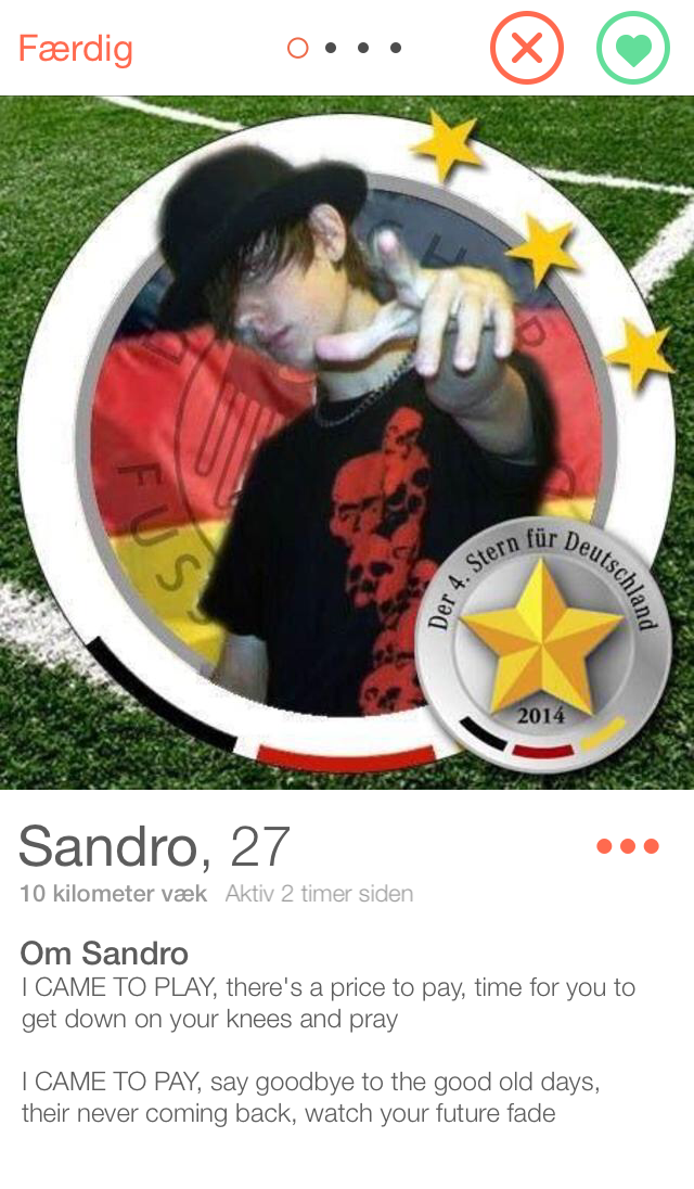 tinder - Frdig ooo. Sierno atschlan Sandro, 27 10 kilometer vk Aktiv 2 timer siden Om Sandro I Came To Play, there's a price to pay time for you to get down on your knees and pray 1 Came To Pay, say goodbye to the good old days. their never coming back, w
