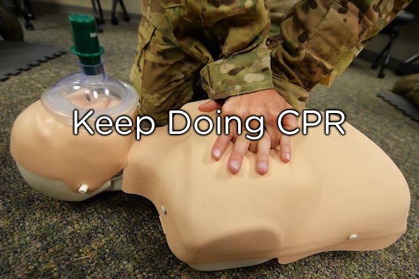 If you’re performing CPR on someone who’s stopped breathing/heart has stopped, don’t stop until EMTs take the body away. You’re not forcing life into them; you’re preserving a corpse to keep a ‘revivable’ state.