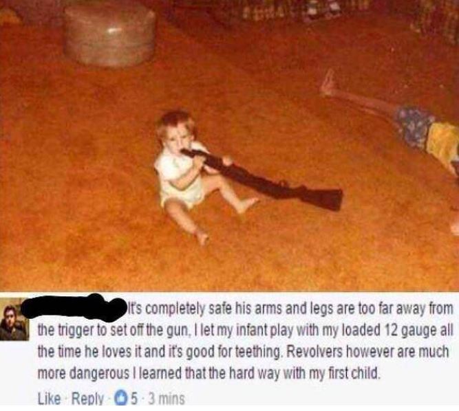 let my infant play with my 12 gauge - It's completely safe his arms and legs are too far away from the trigger to set off the gun, I let my infant play with my loaded 12 gauge all the time he loves it and it's good for teething. Revolvers however are much
