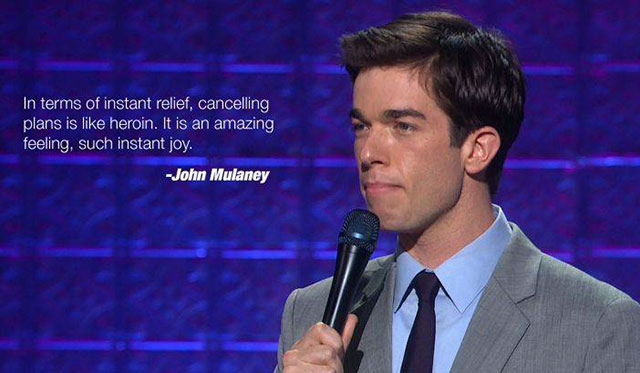 john mulaney i don t look older - In terms of instant relief, cancelling plans is heroin. It is an amazing feeling, such instant joy. John Mulaney