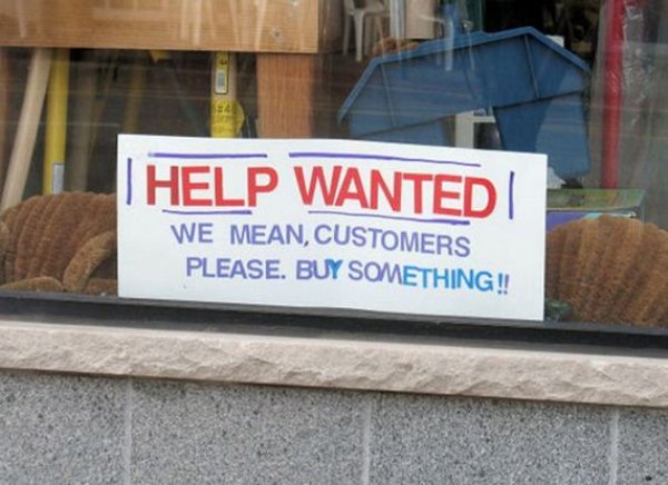 funny help wanted signs - Help Wanted We Mean, Customers Please. Buy Something!!