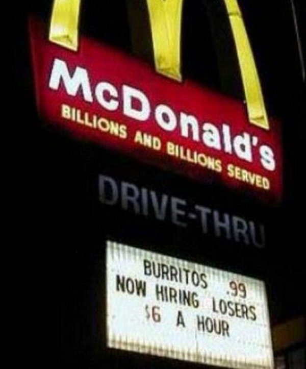 best help wanted ads - McDonald's Billions And Billions Served DriveThru Burritos 99 Now Hiring Losers $6 A Hour