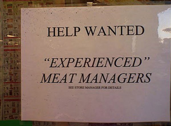 help wanted funny signs - Help Wanted "Experienced. Meat Managers See Store Manager For Details