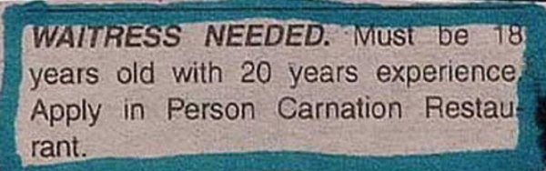 label - Waitress Needed. Must be 18 years old with 20 years experience, Apply in Person Carnation Restau rant.