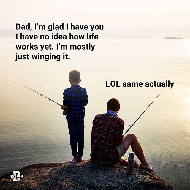 im glad i found you dad - Dad, I'm glad I have you. I have no idea how life works yet. I'm mostly just winging it. Lol same actually The Dad