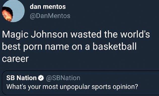 material - dan mentos Magic Johnson wasted the world's best porn name on a basketball career Sb Nation What's your most unpopular sports opinion?