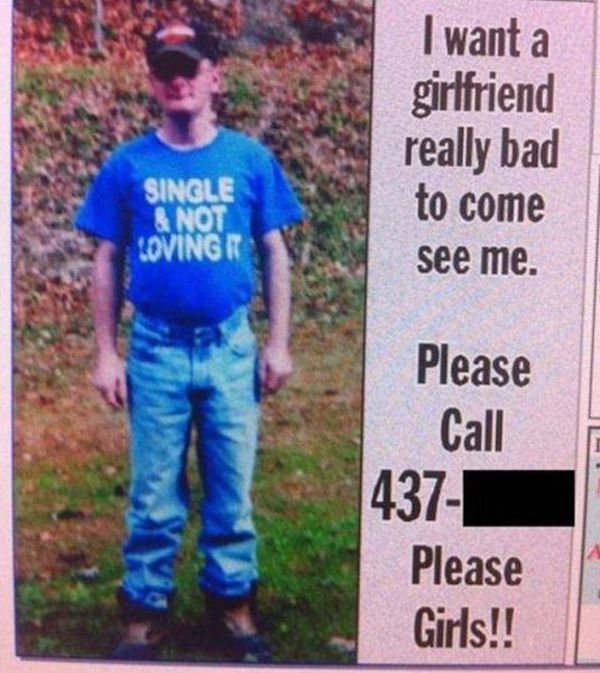 funny dating ad - I want a girlfriend really bad to come see me. Single & Not Loving It Please Call 437 Please Girls!!