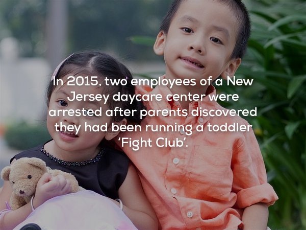 Child - In 2015, two employees of a New Jersey daycare center were arrested after parents discovered they had been running a toddler 'Fight Club'.