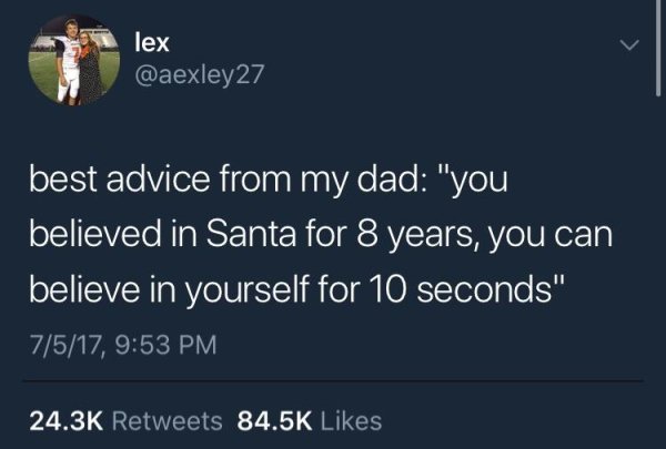 long john silver meme - lex 27 best advice from my dad "you believed in Santa for 8 years, you can believe in yourself for 10 seconds" 7517,