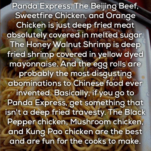 phrase blog - Panda Express. The Beijing Beef, Sweetfire Chicken, and Orange Chicken is just deep fried meat absolutely covered in melted sugar. The Honey Walnut Shrimp is deep fried shrimp covered in yellow dyed mayonnaise. And the egg rolls are probably