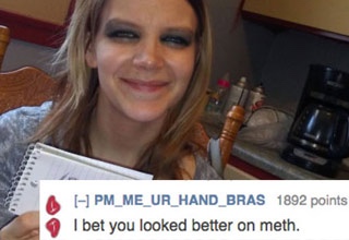 roasting a meth head - PM_ME_UR_HAND_BRAS 1892 points I bet you looked better on meth.
