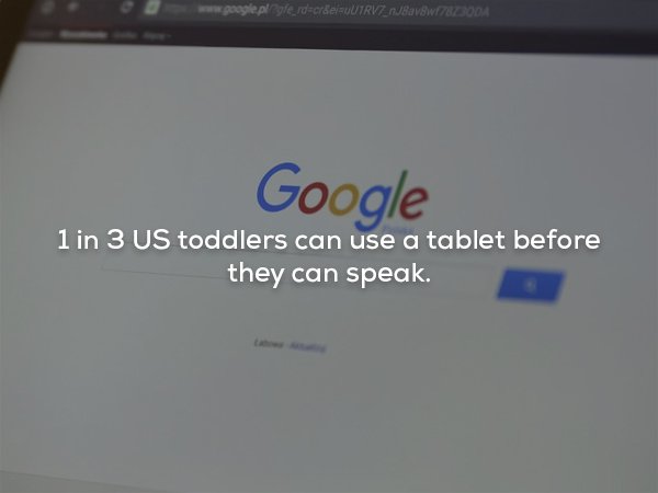 software - TRVZ_MRAVSWf782300 Google me 1 in 3 Us toddlers can use a tablet before they can speak.