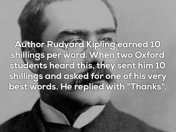 photo caption - Author Rudyard Kipling earned 10 shillings per word. When two Oxford students heard this, they sent him 10 shillings and asked for one of his very best words. He replied with "Thanks".