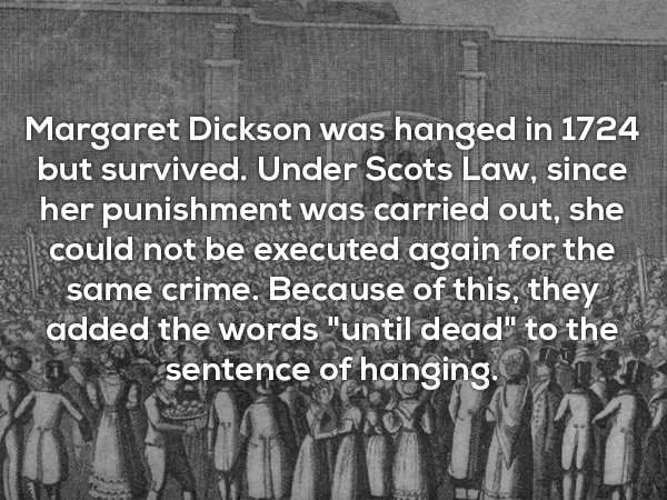 monochrome photography - Margaret Dickson was hanged in 1724 but survived. Under Scots Law, since her punishment was carried out, she could not be executed again for the same crime. Because of this, they added the words "until dead" to the sentence of han