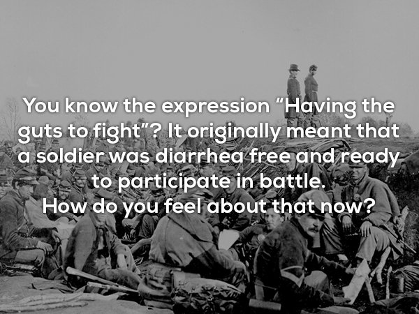 american civil war - You know the expression "Having the guts to fight"? It originally meant that a soldier was diarrhea free and ready to participate in battle.le How do you feel about that now?