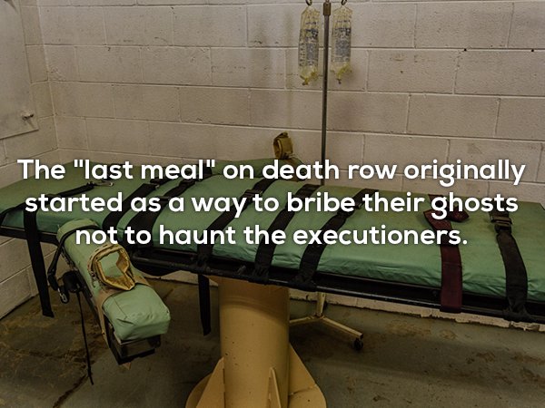 lethal injection table - The "last meal" on death row originally started as a way to bribe their ghosts not to haunt the executioners.