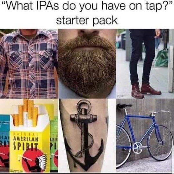 ipa starter pack meme - "What IPAs do you have on tap?" starter pack Ka American 211 Spirit