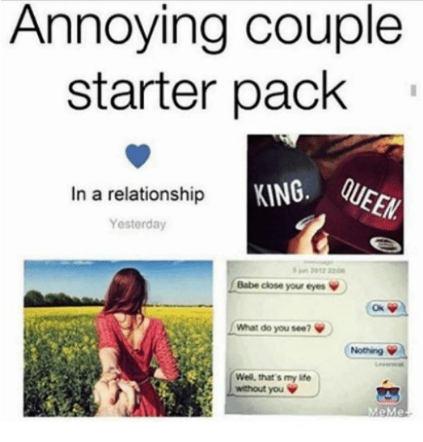 annoying couple starter pack - Annoying couple starter pack In a relationship King. Queen Yesterday Babe close your eyes What do you see? Well, thats my .