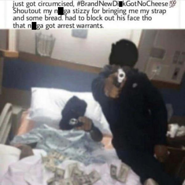 black nigga in hospital - just got circumcised, New DikGot NoCheese 700 Shoutout my nga stizzy for bringing me my strap and some bread. had to block out his face tho that n ga got arrest warrants.