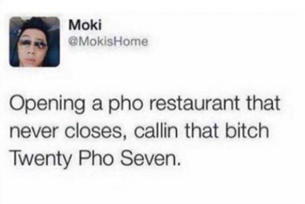 smart smile - Moki Opening a pho restaurant that never closes, callin that bitch Twenty Pho Seven.