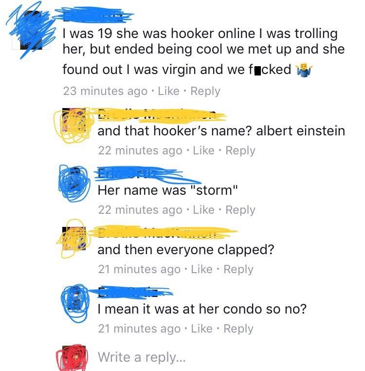 diagram - I was 19 she was hooker online I was trolling her, but ended being cool we met up and she found out I was virgin and we fcked 23 minutes ago and that hooker's name? albert einstein 22 minutes ago Her name was "storm" 22 minutes ago and then ever