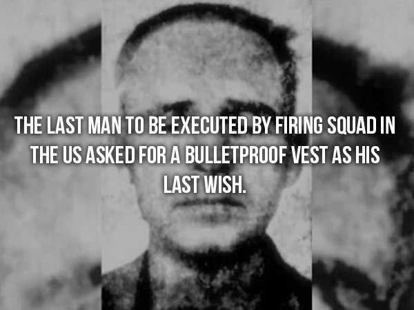 wtf facts - black friday - The Last Man To Be Executed By Firing Squad In The Us Asked For A Bulletproof Vest As His Last Wish.