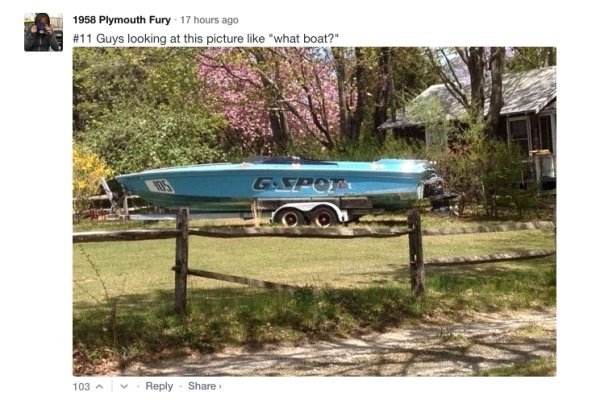 boat - 1958 Plymouth Fury 17 hours ago Guys looking at this picture "what boat?" Gspot 103