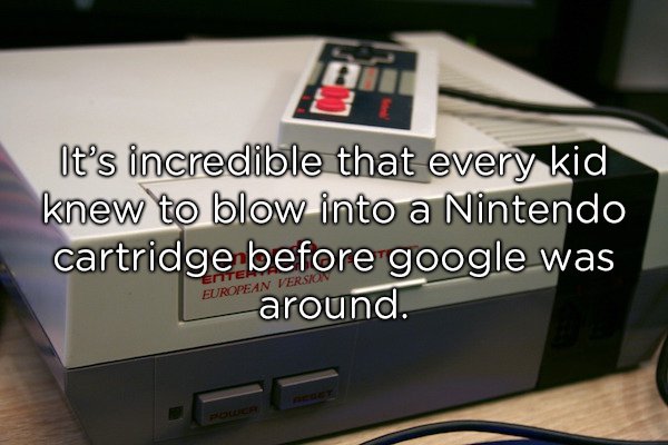 It's incredible that every kid knew to blow into a Nintendo cartridge before google was Eur around. European Version