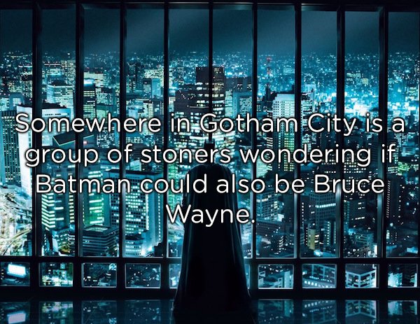 batman the dark knight - . . Somewhere in Gotham City is a group of stoners wondering if Batmancould also be Bruce Wayne HUM2