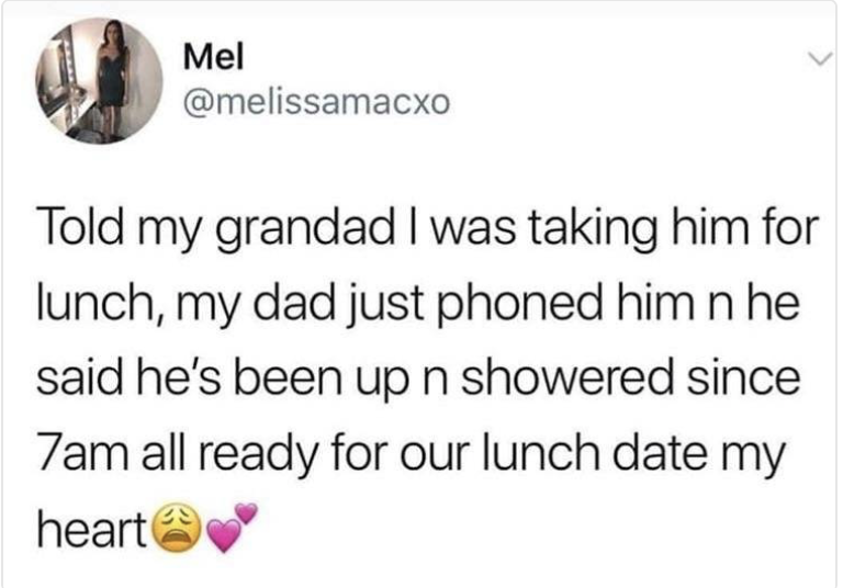 growing up rich memes - Mel Told my grandad I was taking him for lunch, my dad just phoned him n he said he's been up n showered since 7am all ready for our lunch date my heart
