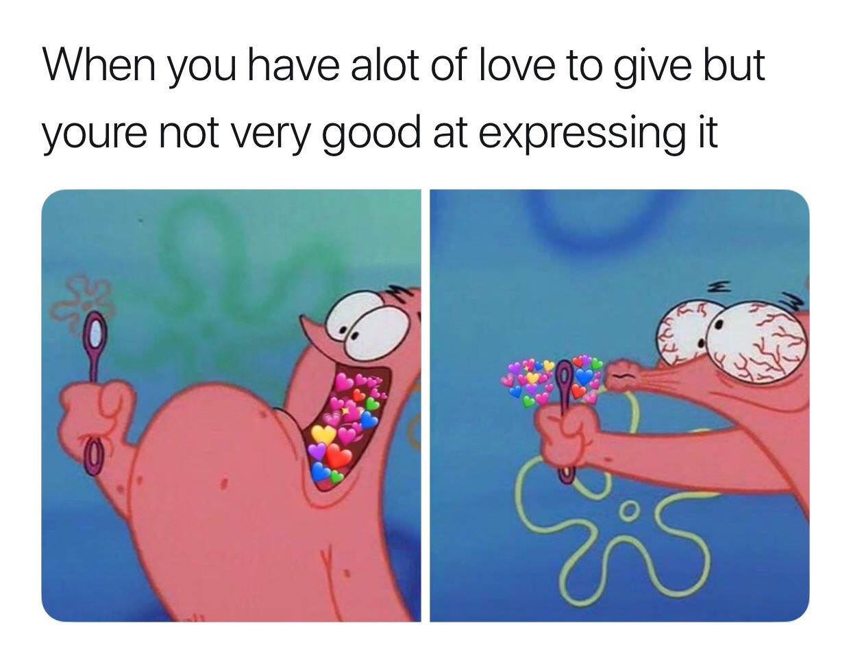 wholesome meme - When you have alot of love to give but youre not very good at expressing it