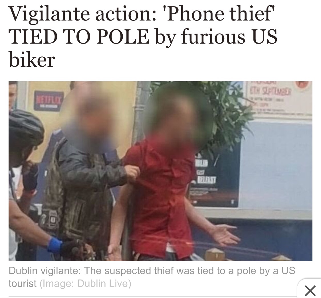 A US vigilante took the law into his own hands in hilarious fashion when he tied a suspected thief to a pole in Dublin City centre.

Eyewitnesses were left in hysterics after the suspected thief was strapped to a pole on Moore Street - one of Ireland’s busiest shopping streets - on Tuesday evening.

He was then arrested and taken to a local police station.