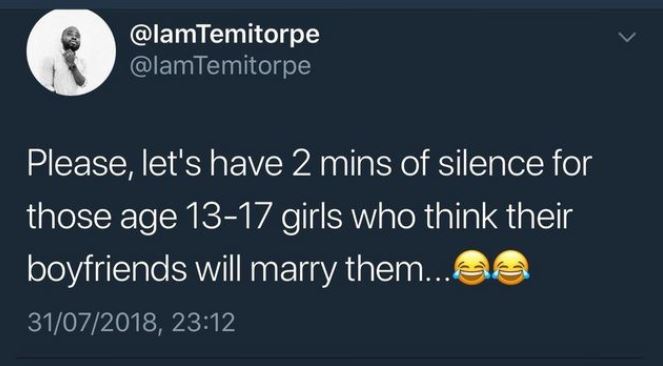 funny tweets about people - Please, let's have 2 mins of silence for those age 1317 girls who think their boyfriends will marry them...za 31072018,