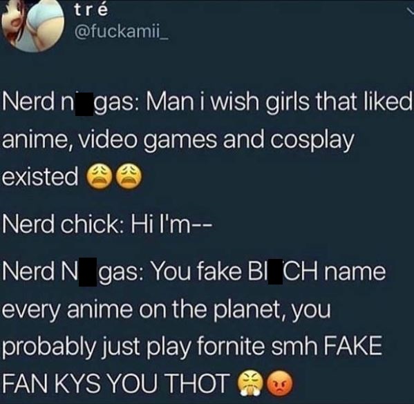 expedia - tr Nerd n gas Man i wish girls that d anime, video games and cosplay existed Nerd chick Hi I'm Nerd N gas You fake Bi Ch name every anime on the planet, you probably just play fornite smh Fake Fan Kys You Thot