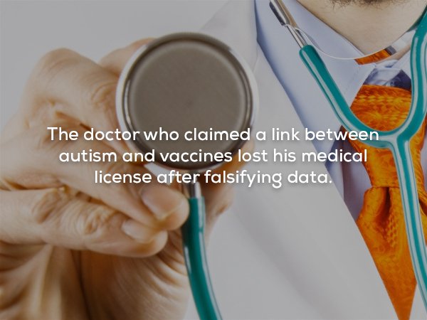 wtf facts - The doctor who claimed a link between autism and vaccines lost his medical license after falsifying data.